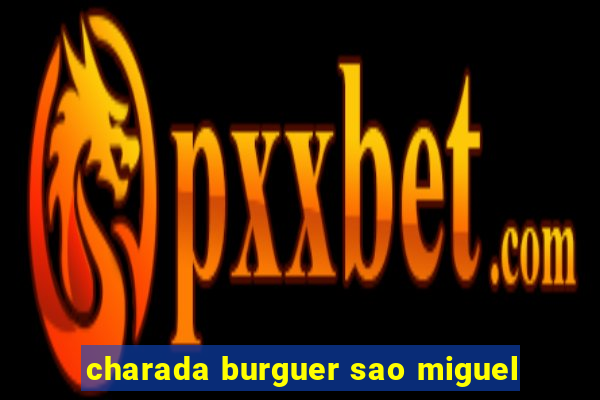 charada burguer sao miguel